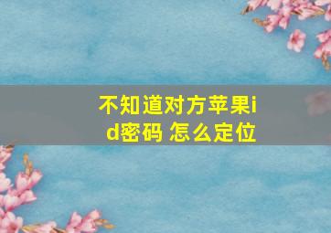 不知道对方苹果id密码 怎么定位